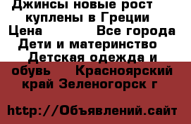 Джинсы новые рост 116 куплены в Греции › Цена ­ 1 000 - Все города Дети и материнство » Детская одежда и обувь   . Красноярский край,Зеленогорск г.